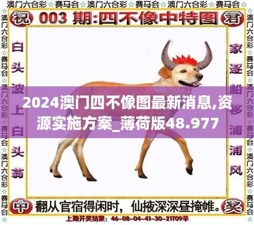 2024澳门四不像图最新消息,资源实施方案_薄荷版48.977