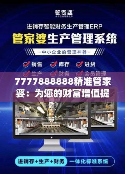 7777888888精准管家婆:为您的财富增值提供精准计策