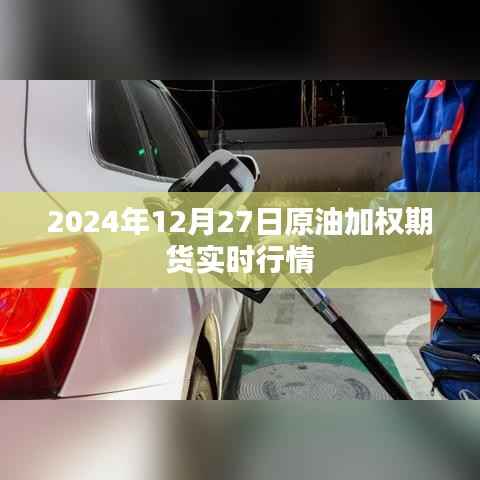 最新原油加权期货行情,2024年12月27日实时动态