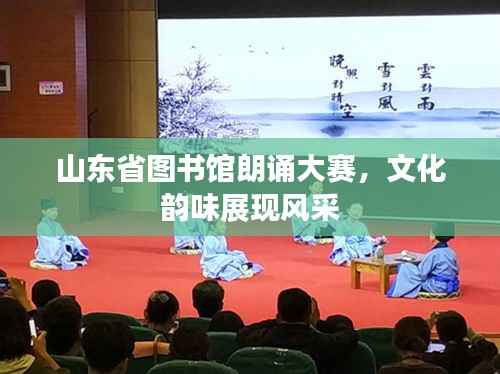 山东省图书馆朗诵大赛,文化韵味展现风采