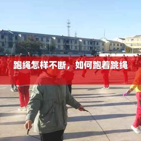 跑绳怎样不断,如何跑着跳绳