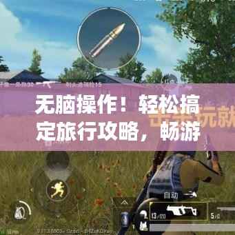 无脑操作!轻松搞定旅行攻略,畅游心仪目的地